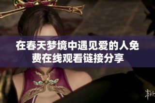 在春天梦境中遇见爱的人免费在线观看链接分享