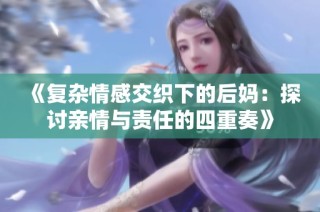 《复杂情感交织下的后妈：探讨亲情与责任的四重奏》