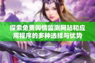 探索免费舆情监测网站和应用程序的多种选择与优势