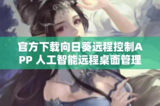 官方下载向日葵远程控制APP 人工智能远程桌面管理工具