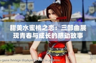 甜美水蜜桃之恋：三部曲展现青春与成长的感动故事
