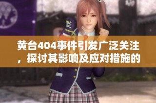 黄台404事件引发广泛关注，探讨其影响及应对措施的重要性
