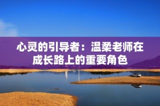 心灵的引导者：温柔老师在成长路上的重要角色