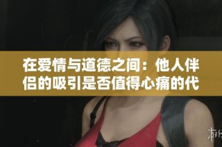 在爱情与道德之间：他人伴侣的吸引是否值得心痛的代价
