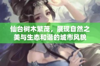 仙台树木繁茂，展现自然之美与生态和谐的城市风貌