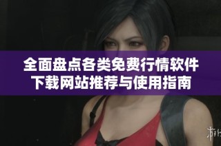 全面盘点各类免费行情软件下载网站推荐与使用指南