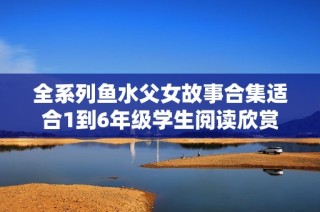 全系列鱼水父女故事合集适合1到6年级学生阅读欣赏