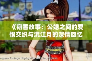 《窃香故事：公媳之间的爱恨交织与沉江月的深情回忆》