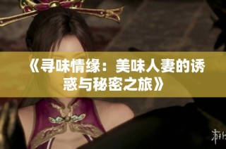 《寻味情缘：美味人妻的诱惑与秘密之旅》