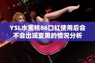 YSL水蜜桃86口红使用后会不会出现变黑的情况分析
