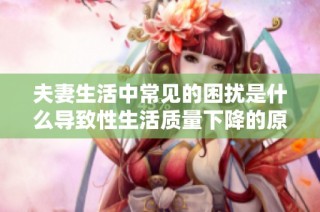 夫妻生活中常见的困扰是什么导致性生活质量下降的原因分析