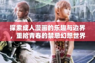 探索成人漫画的乐趣与边界，重拾青春的禁忌幻想世界