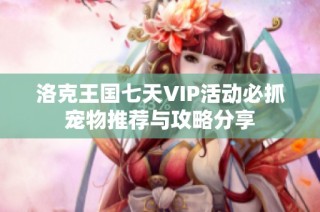 洛克王国七天VIP活动必抓宠物推荐与攻略分享