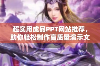 超实用成品PPT网站推荐，助你轻松制作高质量演示文稿