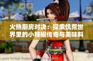 火热厨房对决：探索饥荒世界里的小辣椒传奇与美味料理
