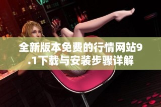 全新版本免费的行情网站9.1下载与安装步骤详解