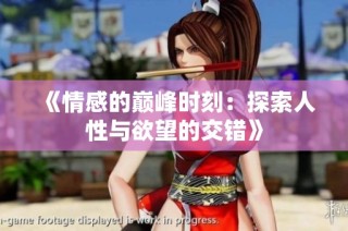 《情感的巅峰时刻：探索人性与欲望的交错》