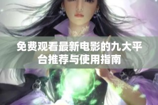 免费观看最新电影的九大平台推荐与使用指南