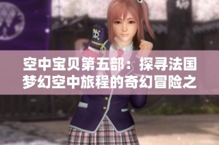 空中宝贝第五部：探寻法国梦幻空中旅程的奇幻冒险之旅