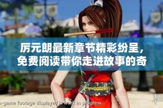 厉元朗最新章节精彩纷呈，免费阅读带你走进故事的奇幻世界