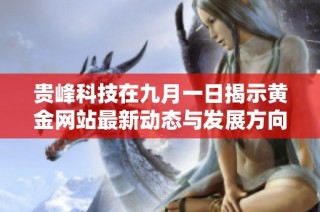 贵峰科技在九月一日揭示黄金网站最新动态与发展方向
