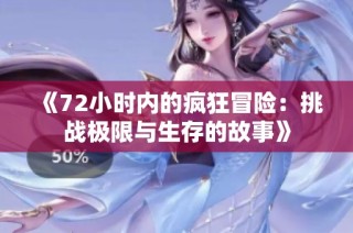 《72小时内的疯狂冒险：挑战极限与生存的故事》