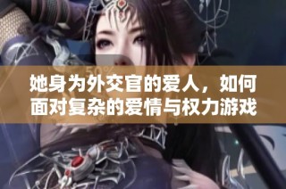 她身为外交官的爱人，如何面对复杂的爱情与权力游戏