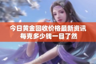 今日黄金回收价格最新资讯 每克多少钱一目了然