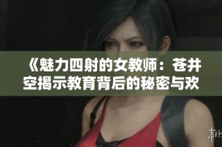 《魅力四射的女教师：苍井空揭示教育背后的秘密与欢笑》