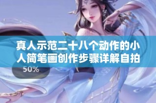 真人示范二十八个动作的小人简笔画创作步骤详解自拍视频
