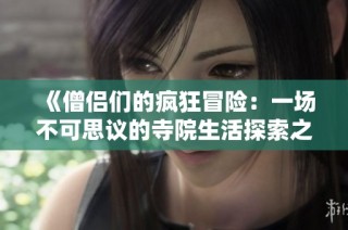 《僧侣们的疯狂冒险：一场不可思议的寺院生活探索之旅》