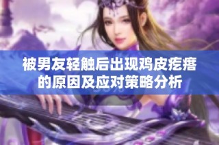 被男友轻触后出现鸡皮疙瘩的原因及应对策略分析