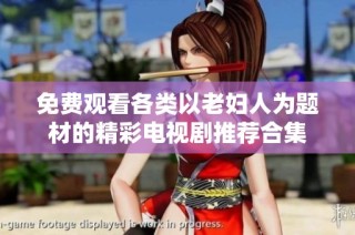 免费观看各类以老妇人为题材的精彩电视剧推荐合集