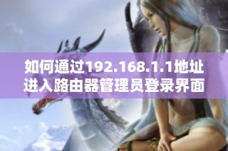 如何通过192.168.1.1地址进入路由器管理员登录界面详细指导