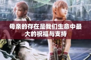 母亲的存在是我们生命中最大的祝福与支持