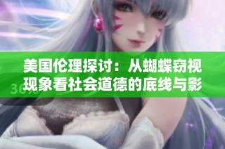 美国伦理探讨：从蝴蝶窃视现象看社会道德的底线与影响