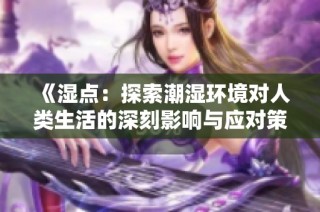 《湿点：探索潮湿环境对人类生活的深刻影响与应对策略》