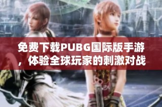 免费下载PUBG国际版手游，体验全球玩家的刺激对战乐趣