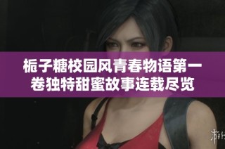 栀子糖校园风青春物语第一卷独特甜蜜故事连载尽览