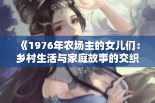 《1976年农场主的女儿们：乡村生活与家庭故事的交织》