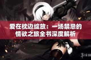 爱在枕边绽放：一场禁忌的情欲之旅全书深度解析