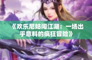 《欢乐尼姑闯江湖：一场出乎意料的疯狂冒险》