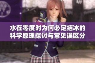 水在零度时为何必定结冰的科学原理探讨与常见误区分析
