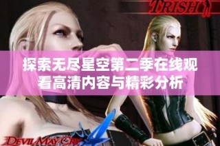 探索无尽星空第二季在线观看高清内容与精彩分析