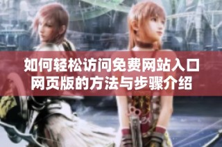 如何轻松访问免费网站入口网页版的方法与步骤介绍