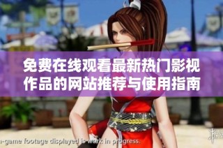 免费在线观看最新热门影视作品的网站推荐与使用指南