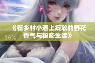《在乡村小道上绽放的野花香气与秘密生活》