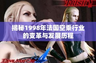 揭秘1998年法国空乘行业的变革与发展历程