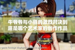牛爷爷与小丽的激烈对决到底是哪个艺术家的创作作品