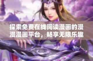 探索免费在线阅读漫画的漫漫漫画平台，畅享无限乐趣与创意